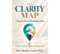THE CLARITY MAP: 7 Steps to Achieve What Matters Most