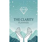 The Clarity Planner: Intentional Living System for Purpose-Driven Focus & Mindful Productivity