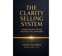 THE CLARITY SELLING SYSTEM: Guiding Decisions Through Awareness, Trust, and Discipline