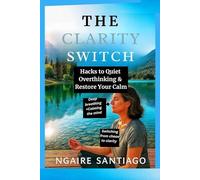THE CLARITY SWITCH: Hacks to Quiet Overthinking & Restore Your Calm