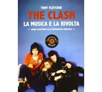 The Clash. La musica e la rivolta. Guida illustrata alla discografia completa