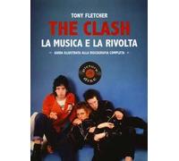 The Clash. La musica e la rivolta. Guida illustrata alla discografia completa