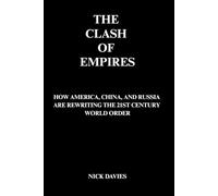 THE CLASH OF EMPIRES: HOW AMERICA, CHINA, AND RUSSIA ARE REWRITING THE 21ST CENTURY WORLD ORDER