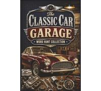 The Classic Car Garage Word Hunt Collection: 60 Challenging Puzzles for Vintage Auto Enthusiasts & Restoration Hobbyists: Large Print Word Hunt of Iconic Models, Tools, and Automotive History