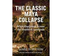 The Classic Maya Collapse: What Happened Across the Southern Lowlands