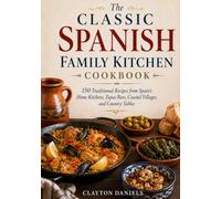 The Classic Spanish Family Kitchen Cookbook: 150 Traditional Recipes from Spain’s Home Kitchens, Tapas Bars, Coastal Villages, and Country Tables