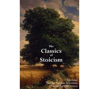 The Classics of Stoicism: The Encheiridion, Meditations & On a Happy Life