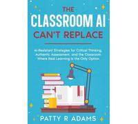 The Classroom AI Can't Replace: AI-Resistant Strategies for Critical Thinking, Authentic Assessment, and the Classroom Where Real Learning Is the Only Option