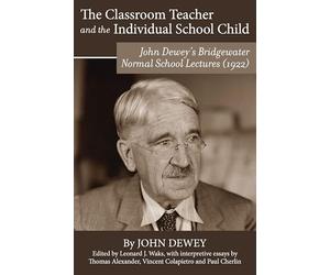 The Classroom Teacher and the Individual School Child: John Dewey's Bridgewater Normal School Lectures (1922)