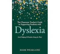 The Classroom Teacher’s Guide to Supporting Students with Dyslexia: (And Helping All Readers Along the Way)
