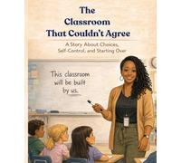 The Classroom That Couldn't Agree: A Story About Choices, Self-Control, and Starting Over