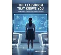 The Classroom That Knows You: How Smart Schools Will Change Learning