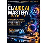 The Claude AI Mastery Bible: A Complete Roadmap to Mastering Claude AI for Maximum Results and Real Income.