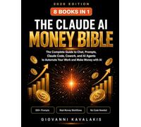 The Claude AI Money Bible: Claude AI for Beginners - The Complete Guide to Prompts, Claude Code, Cowork, Skills, and AI Agents to Automate Your Work and Make Money with AI