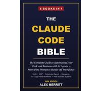 The Claude Code Bible: [5 in 1] The Complete Guide to Automating Your Work and Business with AI Agents: A Practical Guide