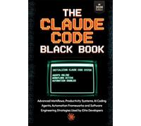 The Claude Code Black Book: Advanced Workflows, Autonomous AI Coding Agents, and Software Engineering Systems to 10x Your Programming Velocity