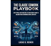 The Claude Cowork Playbook: Stop Typing, Start Directing: The Non-Coder's Guide to Building Your Autonomous Digital Employee