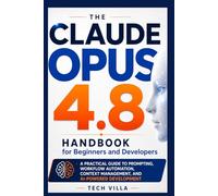 The Claude Opus 4.8 Handbook for Beginners and Developers: A Practical Guide to Prompting, Workflow Automation, Context Management, and AI-Powered Development