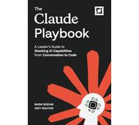 The Claude Playbook: A Leader’s Guide to Stacking AI Capabilities from Conversation to Code