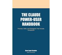 The Claude Power-User Handbook: Prompts, Skills, and Subagents That Actually Compound