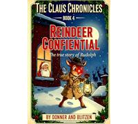 The Claus Chronicles: Book 4: Reindeer Confidential The True Story of Rudolph