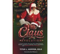 The Claus Evolution: A Field Guide for Holiday Performers Ready to Build a Brand, Run a Business, and Dominate Their Season