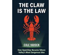 THE CLAW IS THE LAW: How OpenClaw Became Silicon Valley's Most Dangerous Idea