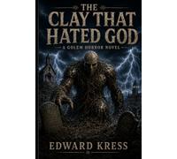 The Clay That Hated God: A Golem Horror Novel