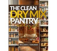 The Clean Dry Mix Pantry Cookbook: 50+ Healthy Mason Jar Gifts, Holiday Prep, and Shelf-Stable Meals for the Winter Ahead