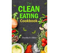 The Clean Eating Cookbook: Discover wholesome recipes for nourishing meals that support a balanced and healthy lifestyle
