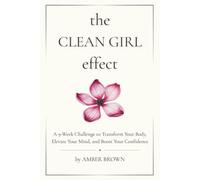 The Clean Girl Effect: A 9-Week Challenge to Transform Your Body, Elevate Your Mind, and Boost Your Confidence