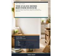 The Clean Home Rhythm System: A Practical Guide to Room Standards, Daily Resets, Weekly Zones, Deep-Clean Projects, Shared Chores, Supplies, and Low-Stress Home Maintenance