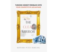 The Clean Mirror: Turning Honest Feedback into Your Competitive Advantage