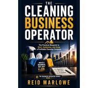 The Cleaning Business Operator: The Practical Blueprint to Start, Systemize, and Grow a Profitable Cleaning Business