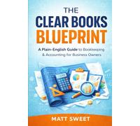 The Clear Books Blueprint: A Plain English Guide To Bookkeeping & Accounting For Business Owners