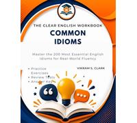 The Clear English Workbook: Common Idioms: Master the 200 Most Essential English Idioms for Real-World Fluency