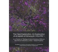 The Clear Explanation - An Explanation of al-aqidah at-tahwiyyah VOLUME 1: The Belief of a Muslim in the Light of the Qur`an, sunnah & the Understanding of the Pious Predecessors