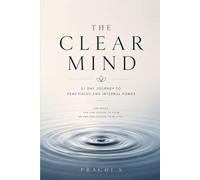 The Clear Mind - 21 Day Journey to Peak Focus & Internal Power