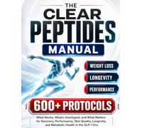 The Clear Peptides Manual: What Works, What’s Overhyped, and What Matters for Recovery, Performance, Skin Quality, Longevity, and Metabolic Health in the GLP-1 Era