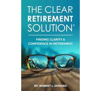 The Clear Retirement Solution®: Finding Clarity and Confidence in Retirement