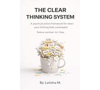 The Clear Thinking System: A practical action framework for when your thinking feels overloaded