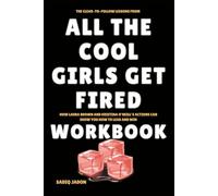 The Clear to Follow Lessons from All the Cool Girls Get Fired Workbook: How Laura Brown and Kristina O’Neill’s Actions Can Show You How to Lead and Win