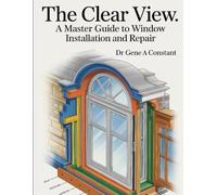 The Clear View: A Master Guide to Window Installation, Repair, and Historic Restoration Book