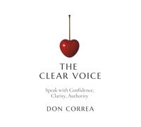 The Clear Voice: Speak with Confidence, Clarity, and Authority