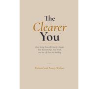 The Clearer You: How Seeing Yourself Clearly Changes Your Relationships, Your Work, and the Life You Are Building