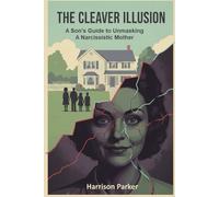The Cleaver Illusion: A Son's Guide to Unmasking A Narcissistic Mother