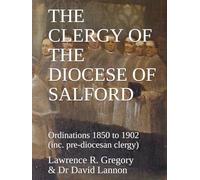 THE CLERGY OF THE DIOCESE OF SALFORD: Ordinations 1850 to 1902 (Inc. Pre-diocesan clergy)