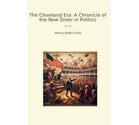 The Cleveland Era: A Chronicle of the New Order in Politics