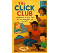The Click Club: How Kids Can be Smart, Safe, and Kind Online While Still Having Fun