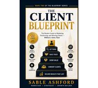 The Client Blueprint: The Modern Guide to Marketing, Positioning, and Winning Clients as a Freelancer or Independent Entrepreneur - Without a Sales Team